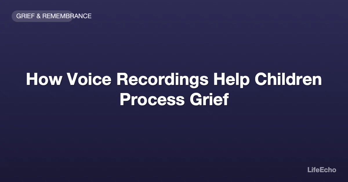 How Voice Recordings Help Children Process Grief — LifeEcho