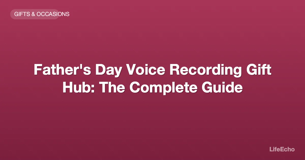 Father's Day Voice Recording Gift Hub: The Complete Guide — LifeEcho