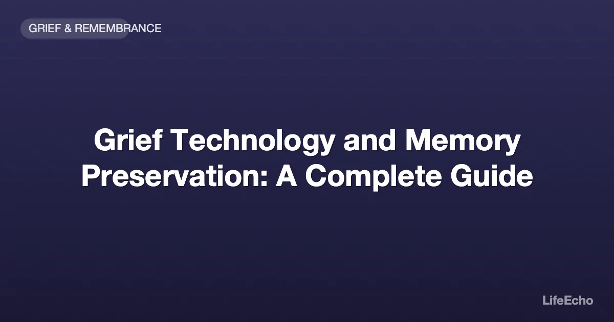Grief Technology and Memory Preservation: A Complete Guide — LifeEcho