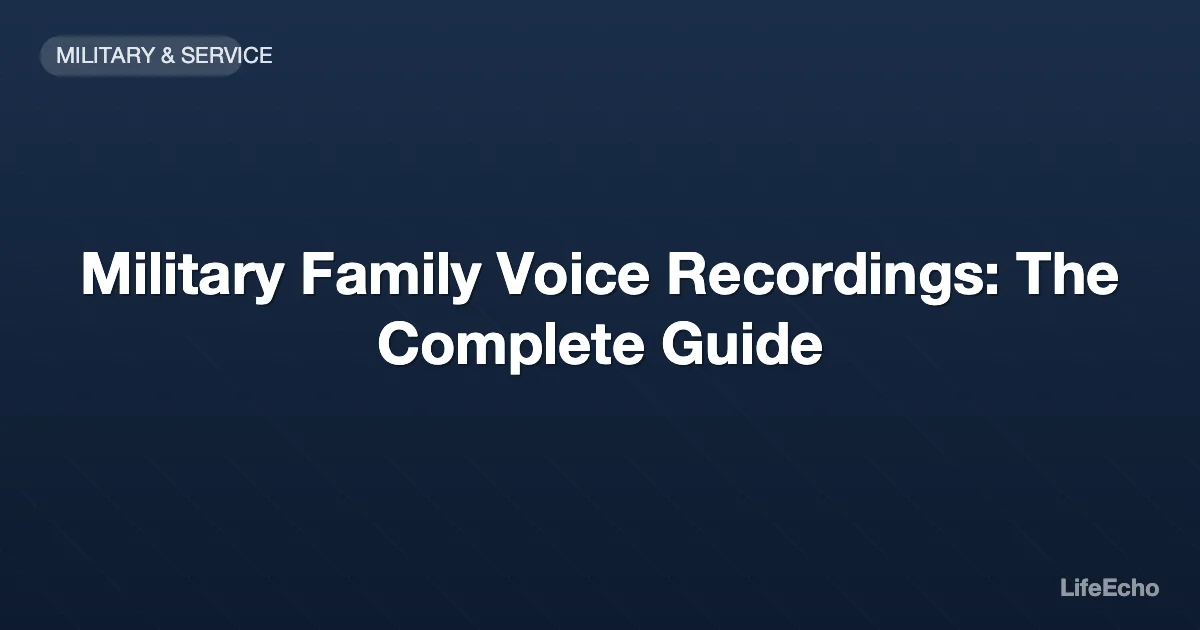Military Family Voice Recordings: The Complete Guide — LifeEcho