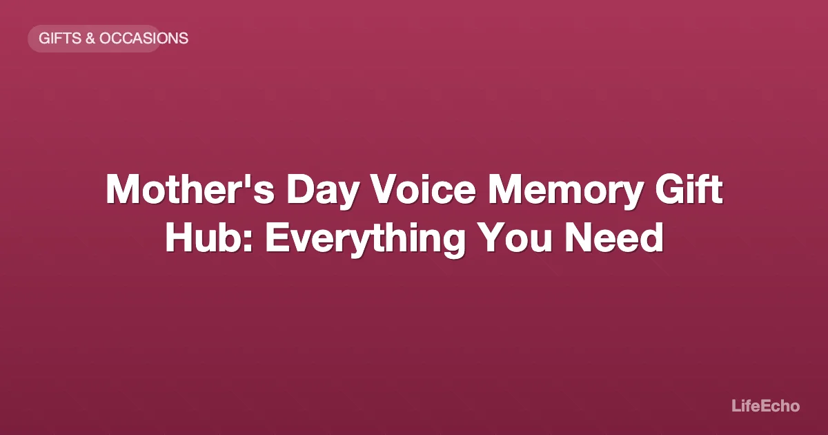 Mother's Day Voice Memory Gift Hub: Everything You Need — LifeEcho