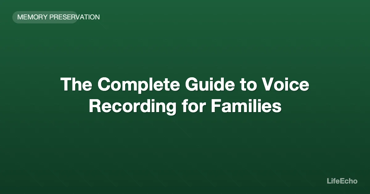 The Complete Guide to Voice Recording for Families — LifeEcho