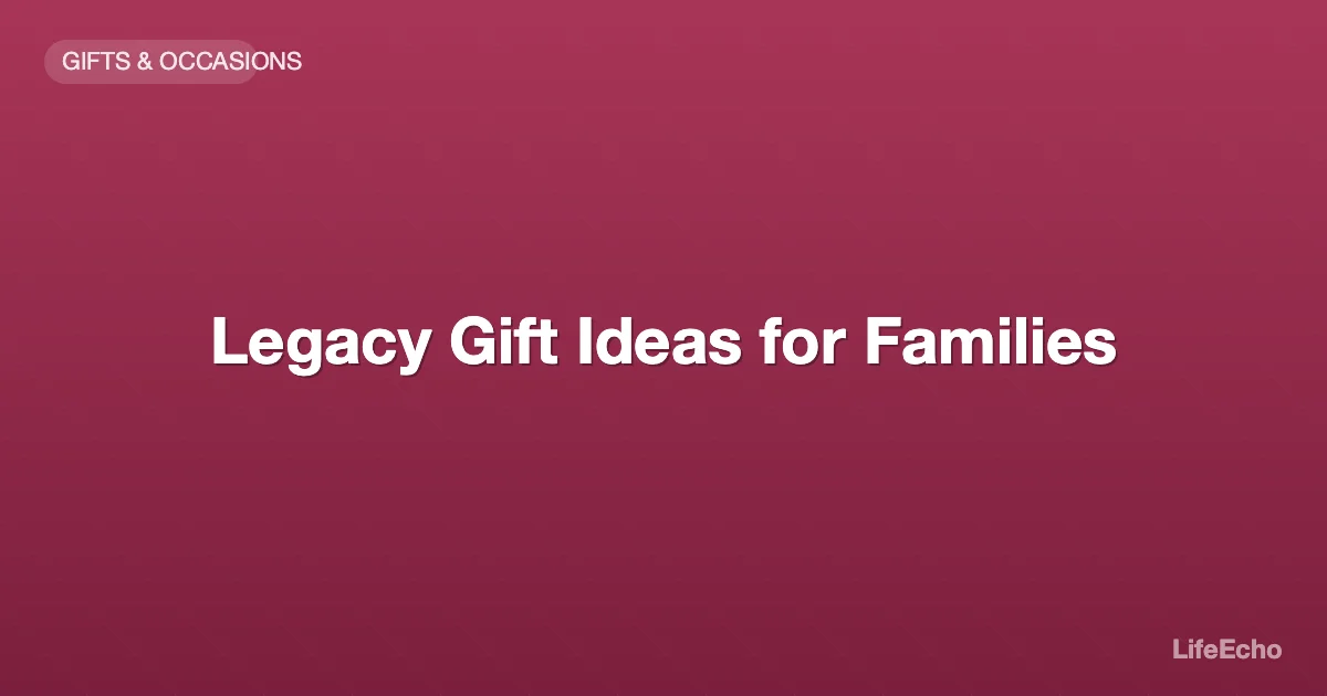 Legacy Gift Ideas for Families — LifeEcho
