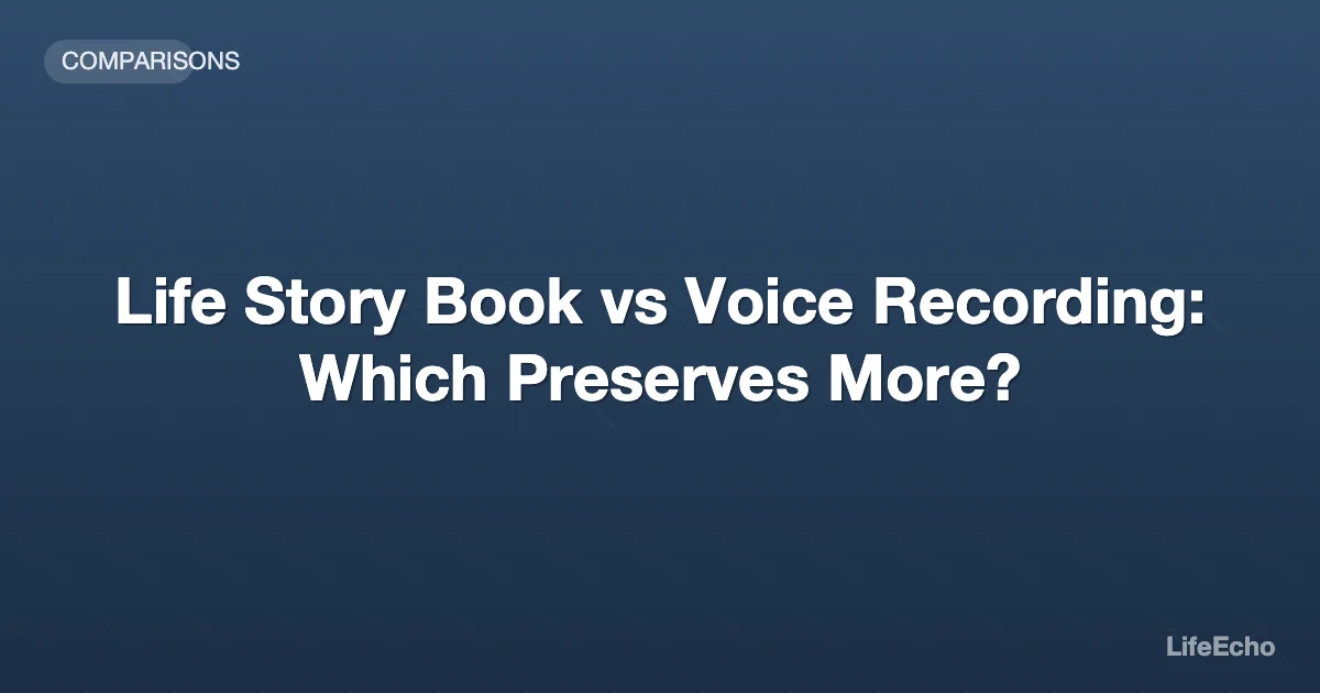 Life Story Book vs Voice Recording: Which Preserves More? — LifeEcho