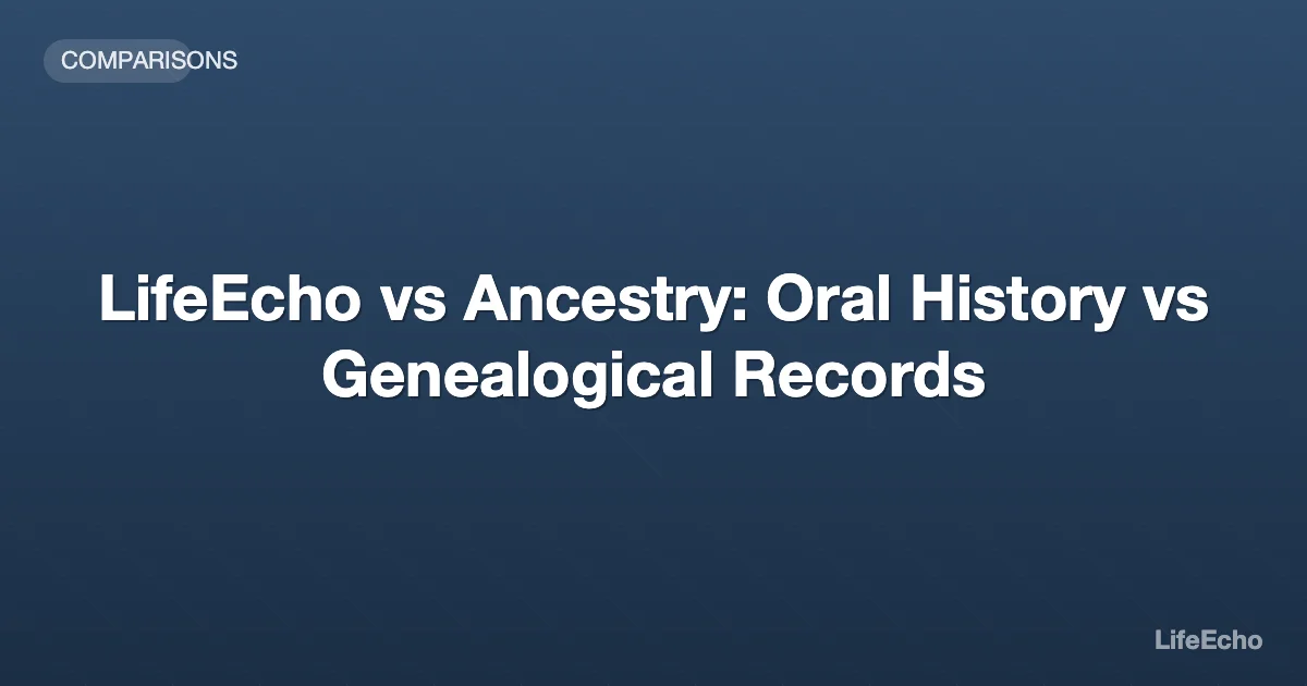 LifeEcho vs Ancestry: Oral History vs Genealogical Records — LifeEcho