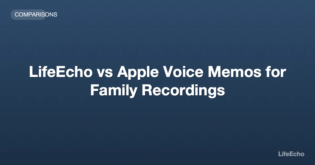 LifeEcho vs Apple Voice Memos for Family Recordings — LifeEcho