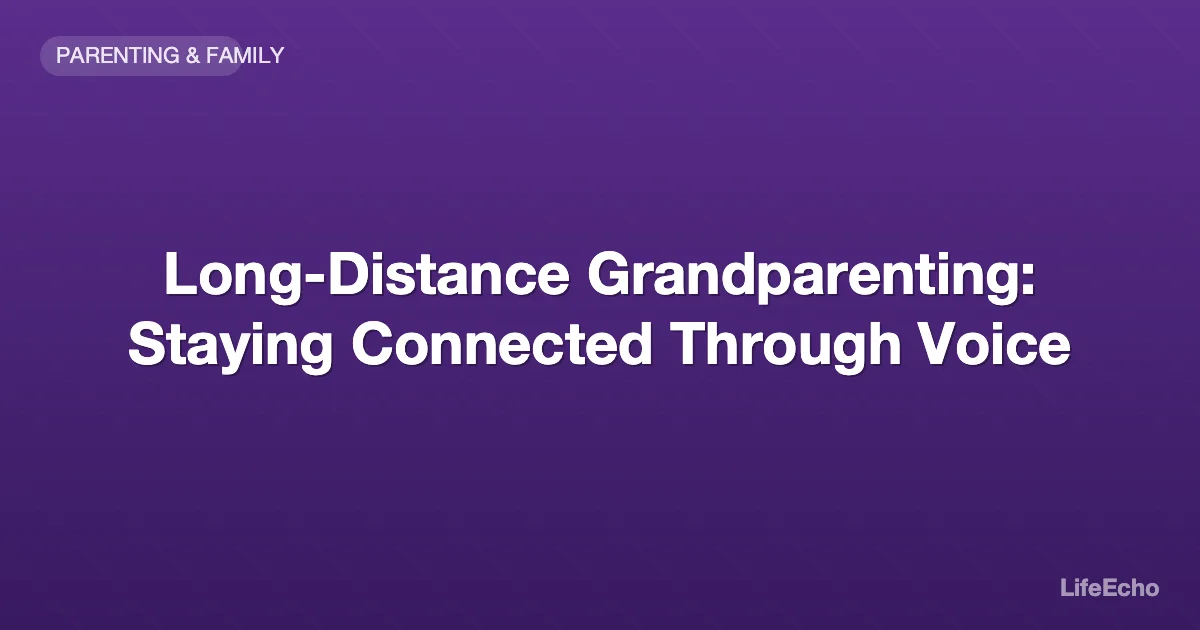 Long-Distance Grandparenting: Staying Connected Through Voice — LifeEcho