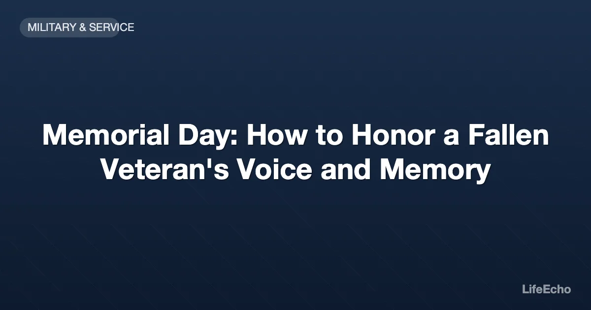 Memorial Day: How to Honor a Fallen Veteran's Voice and Memory — LifeEcho
