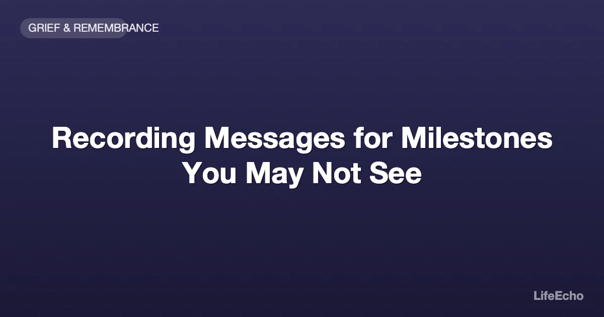 Recording Messages for Milestones You May Not See — LifeEcho