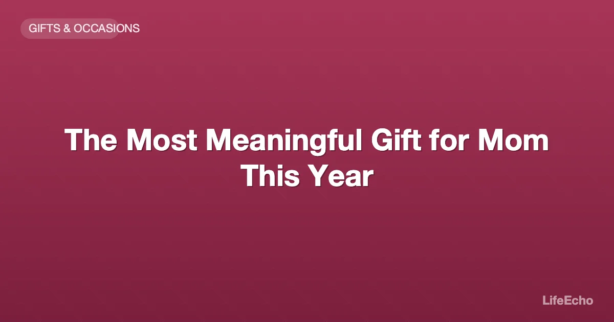 The Most Meaningful Gift for Mom This Year — LifeEcho