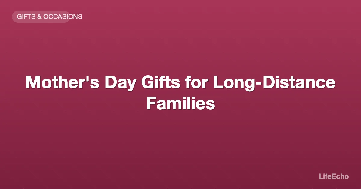 Mother's Day Gifts for Long-Distance Families — LifeEcho