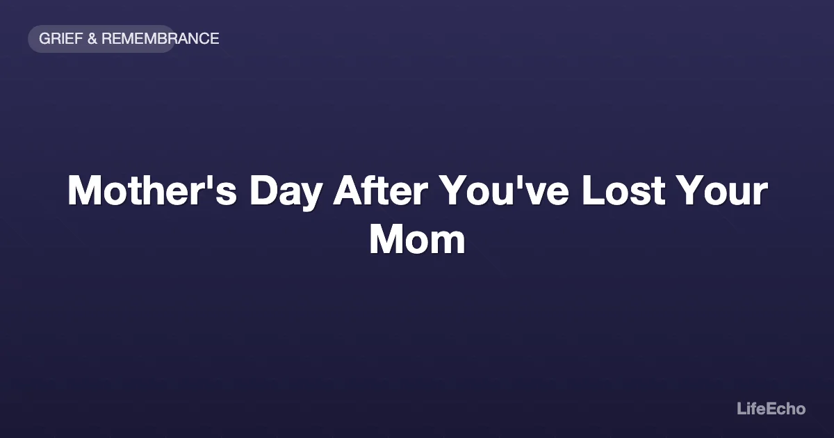 Mother's Day After You've Lost Your Mom — LifeEcho