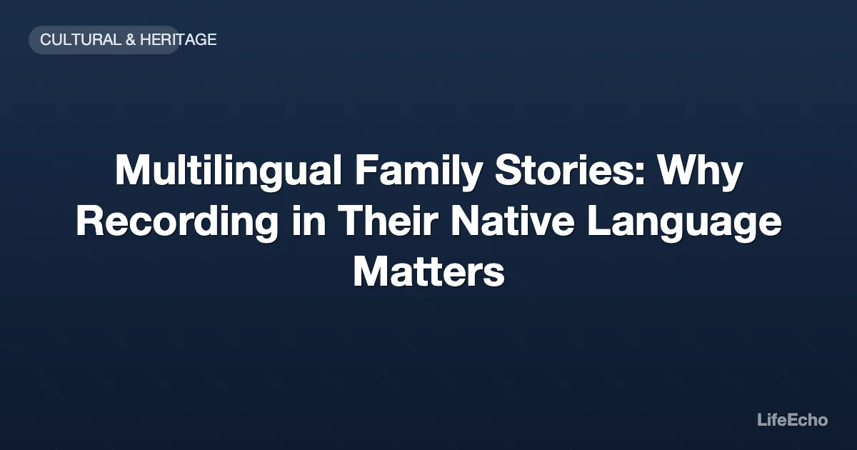 Multilingual Family Stories: Why Recording in Their Native Language Matters — LifeEcho