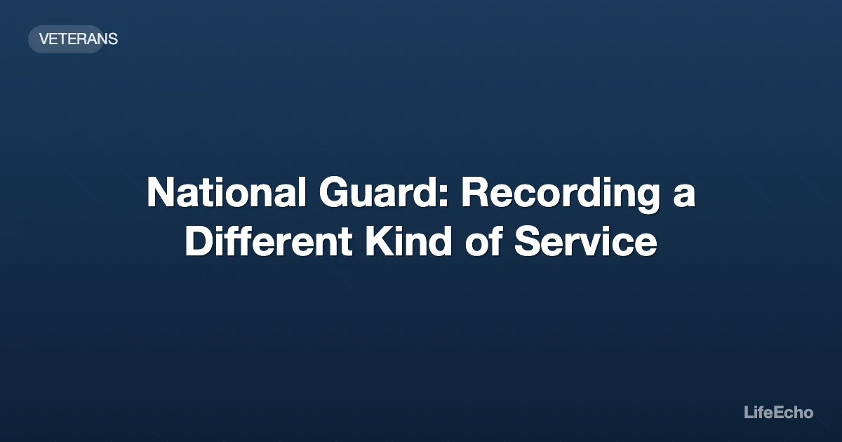 National Guard: Recording a Different Kind of Service — LifeEcho