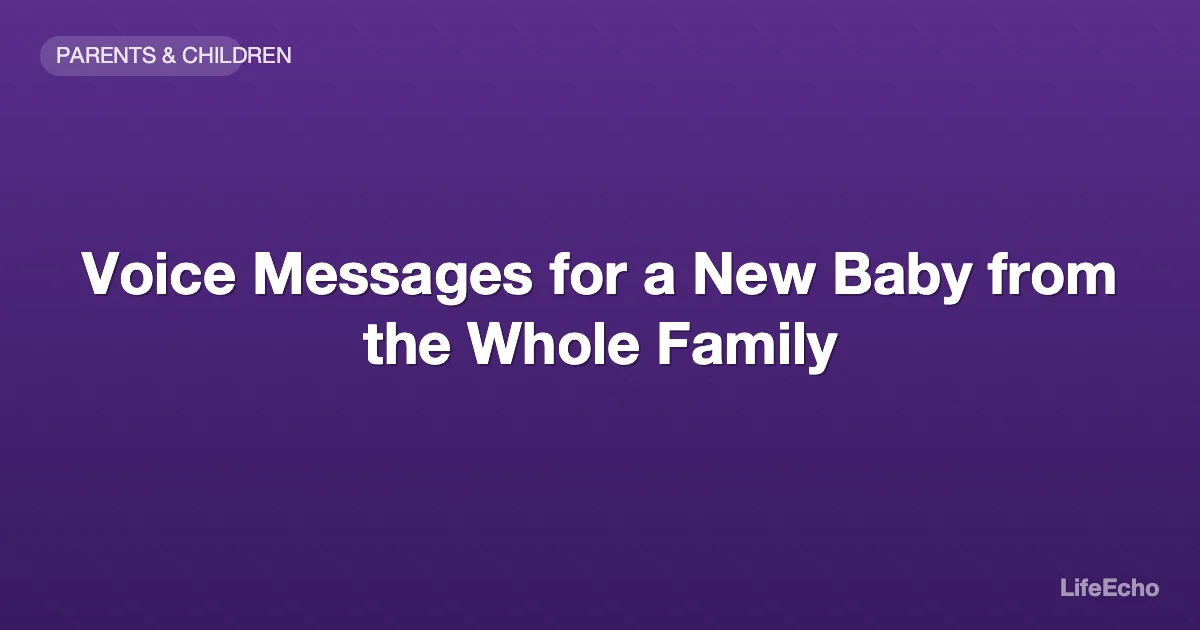 Voice Messages for a New Baby from the Whole Family — LifeEcho