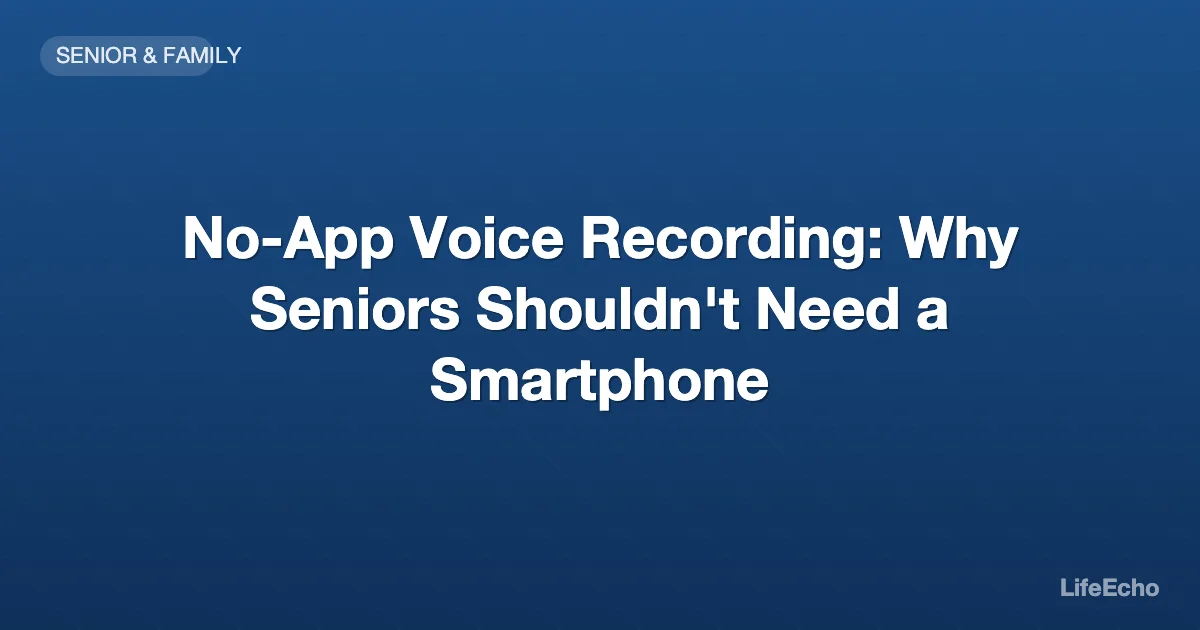 No-App Voice Recording: Why Seniors Shouldn't Need a Smartphone — LifeEcho