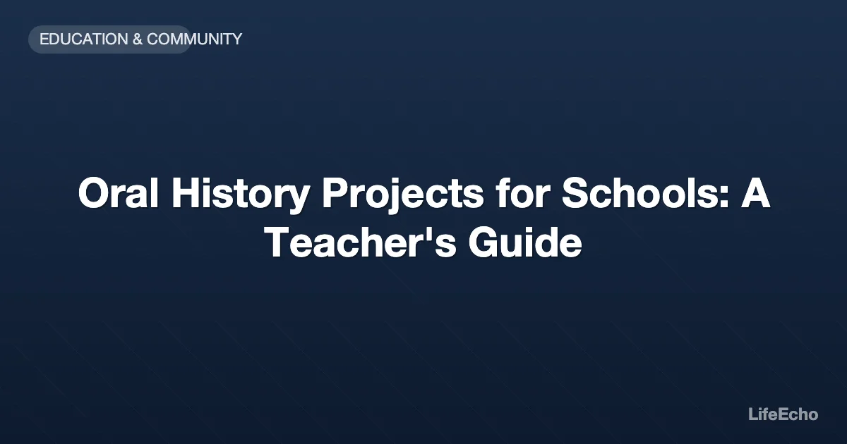 Oral History Projects for Schools: A Teacher's Guide — LifeEcho