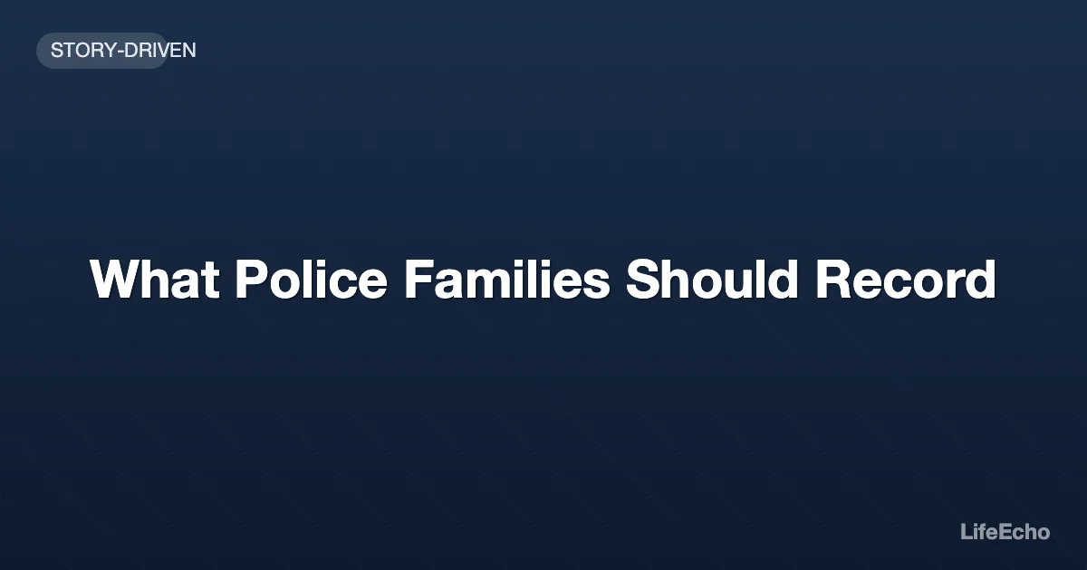 What Police Families Should Record — LifeEcho