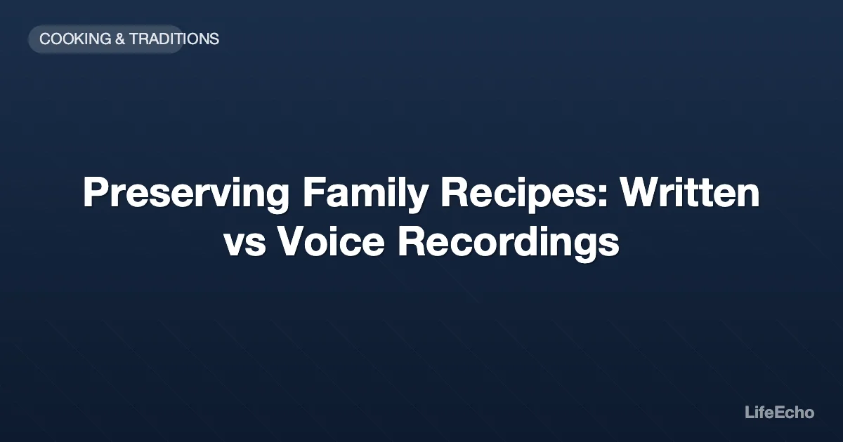 Preserving Family Recipes: Written vs Voice Recordings — LifeEcho