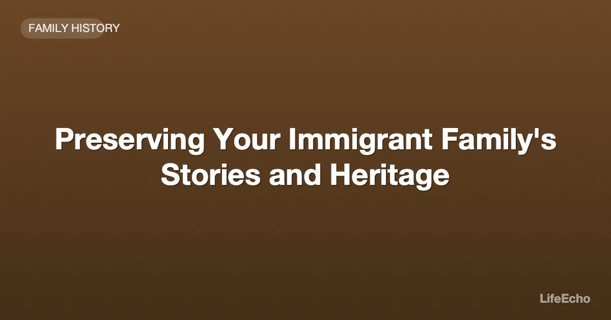 Preserving Your Immigrant Family's Stories and Heritage — LifeEcho