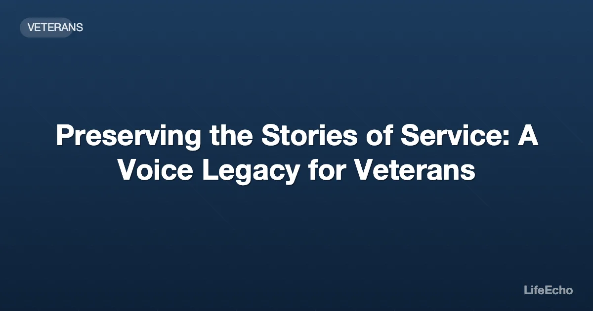 Preserving the Stories of Service: A Voice Legacy for Veterans — LifeEcho