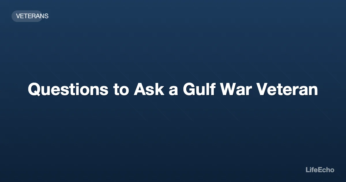 Questions to Ask a Gulf War Veteran — LifeEcho