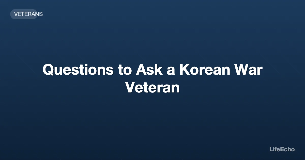 Questions to Ask a Korean War Veteran — LifeEcho