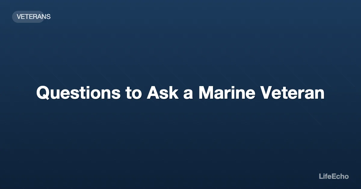 Questions to Ask a Marine Veteran — LifeEcho