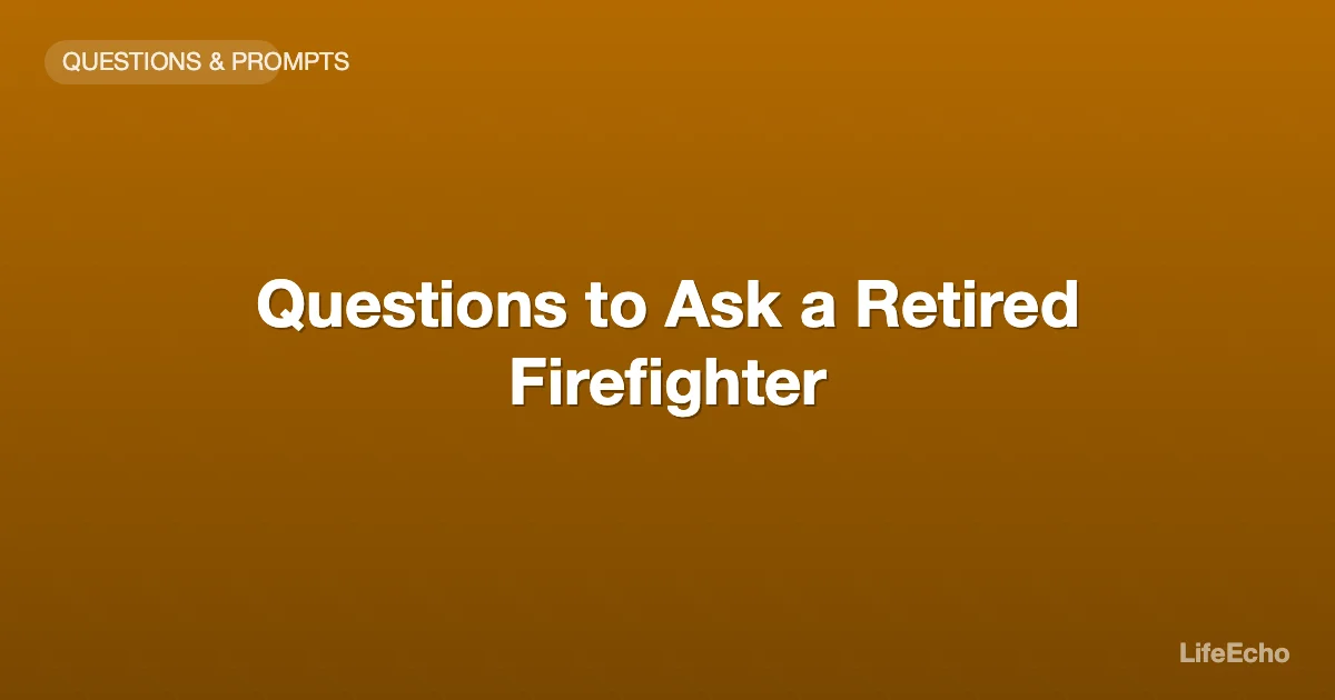 Questions to Ask a Retired Firefighter — LifeEcho