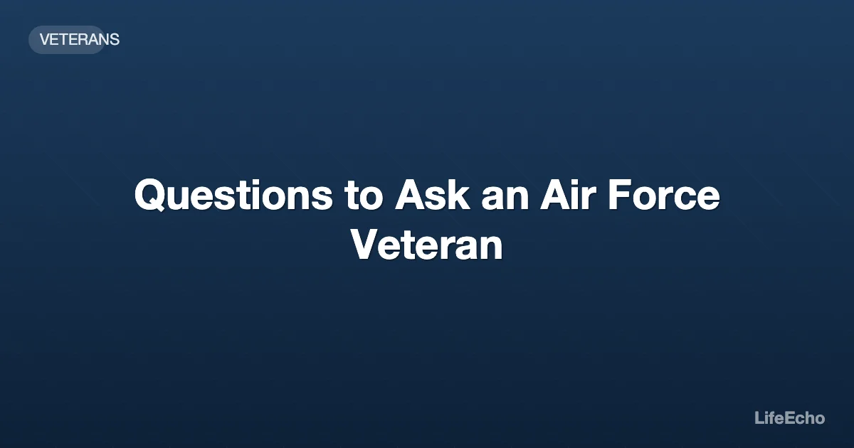 Questions to Ask an Air Force Veteran — LifeEcho