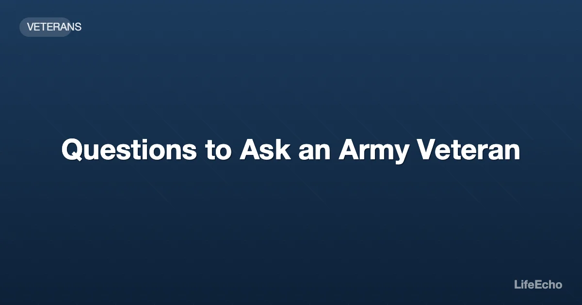 Questions to Ask an Army Veteran — LifeEcho