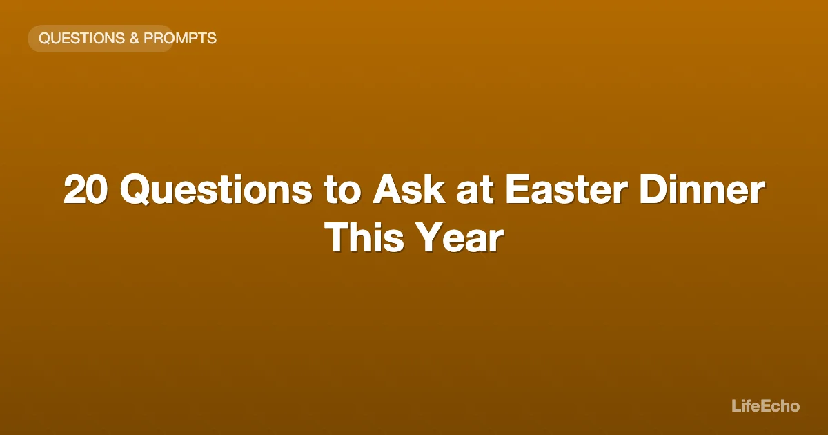 20 Questions to Ask at Easter Dinner This Year — LifeEcho