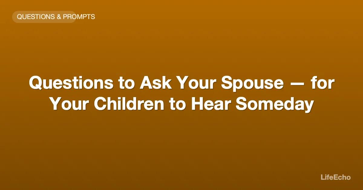 Questions to Ask Your Spouse — for Your Children to Hear Someday — LifeEcho