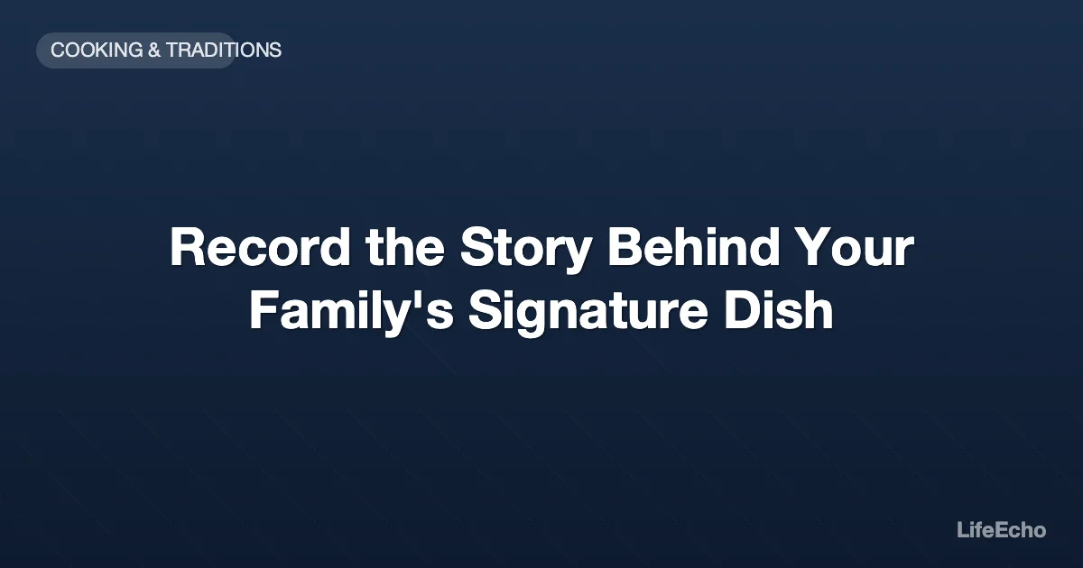 Record the Story Behind Your Family's Signature Dish — LifeEcho
