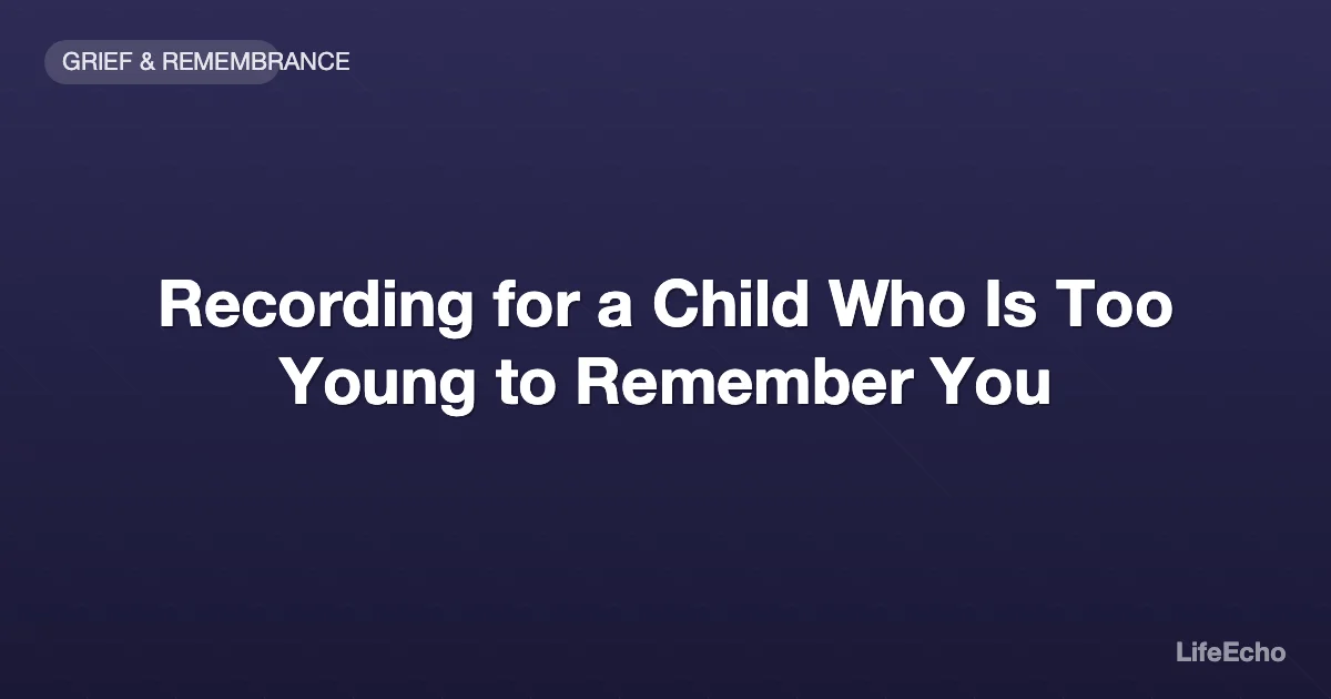 Recording for a Child Who Is Too Young to Remember You — LifeEcho