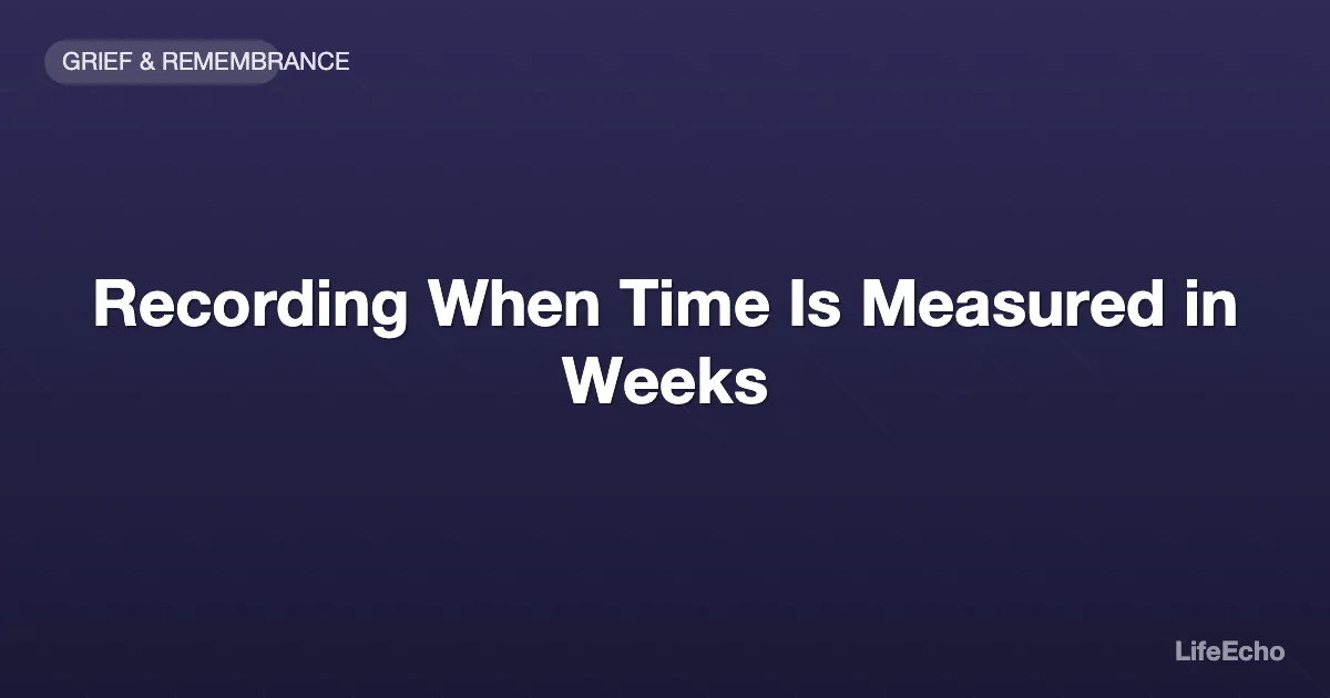 Recording When Time Is Measured in Weeks — LifeEcho