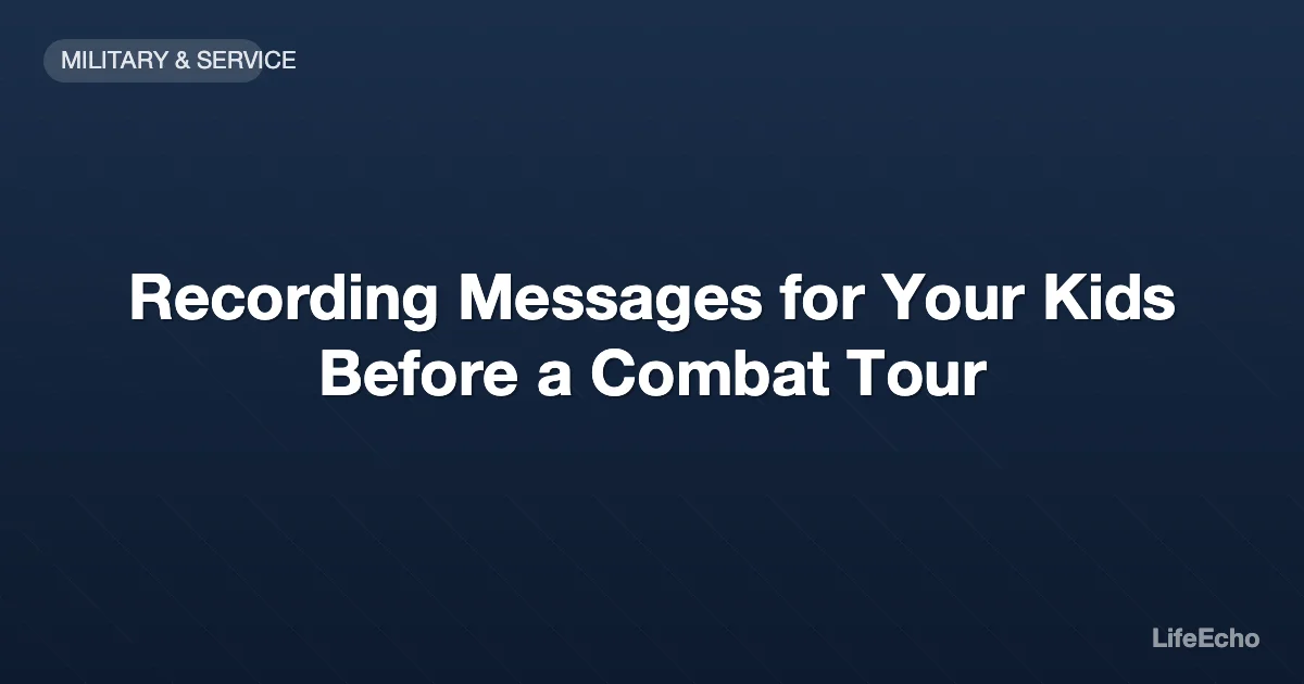 Recording Messages for Your Kids Before a Combat Tour — LifeEcho