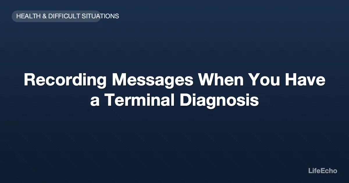 Recording Messages When You Have a Terminal Diagnosis — LifeEcho
