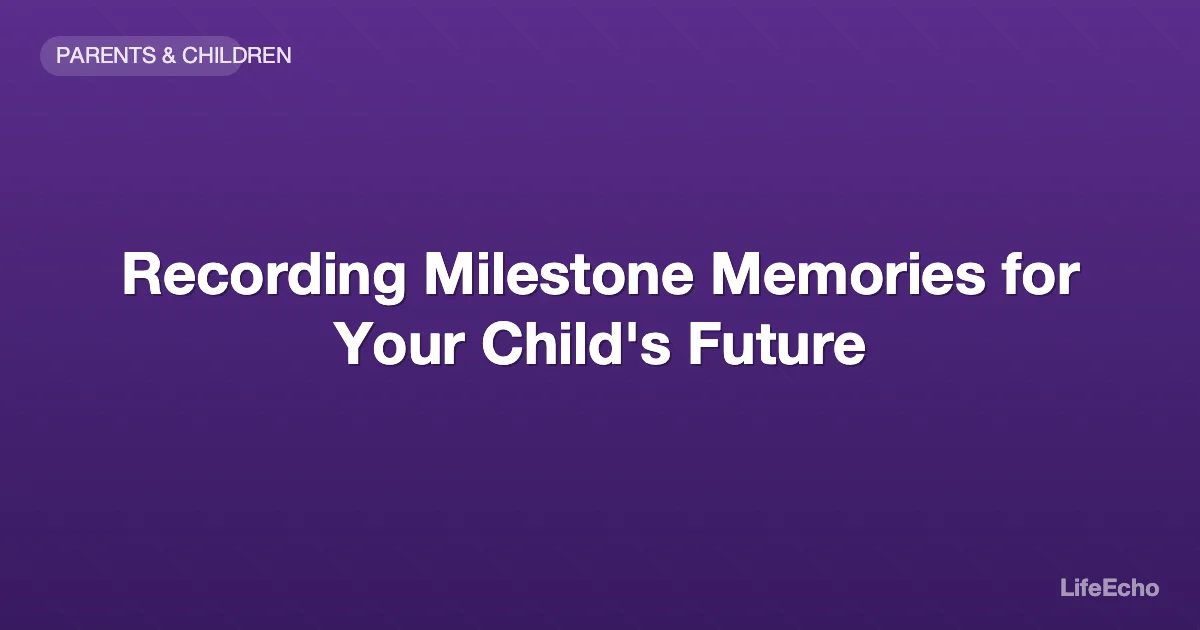 Recording Milestone Memories for Your Child's Future — LifeEcho