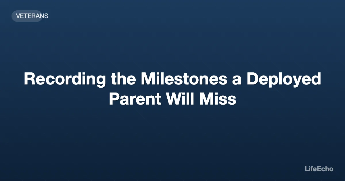 Recording the Milestones a Deployed Parent Will Miss — LifeEcho