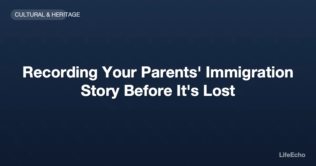Recording Your Parents' Immigration Story Before It's Lost — LifeEcho