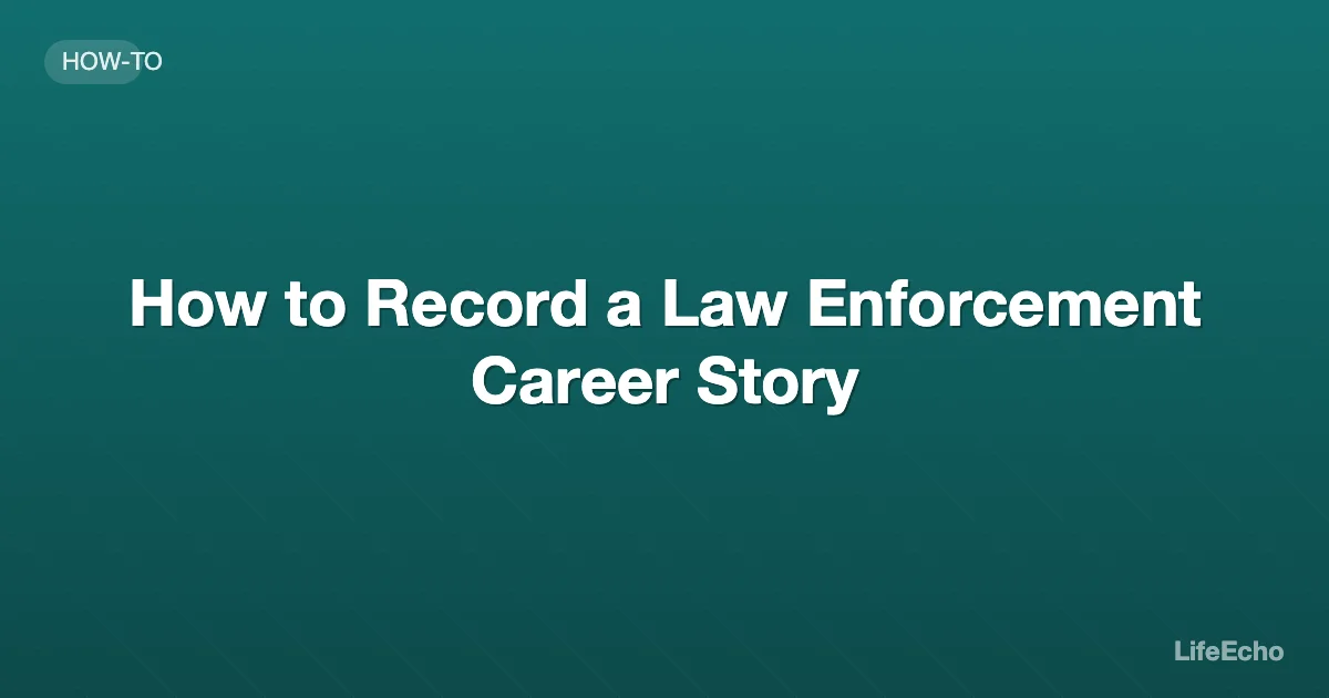 How to Record a Law Enforcement Career Story — LifeEcho