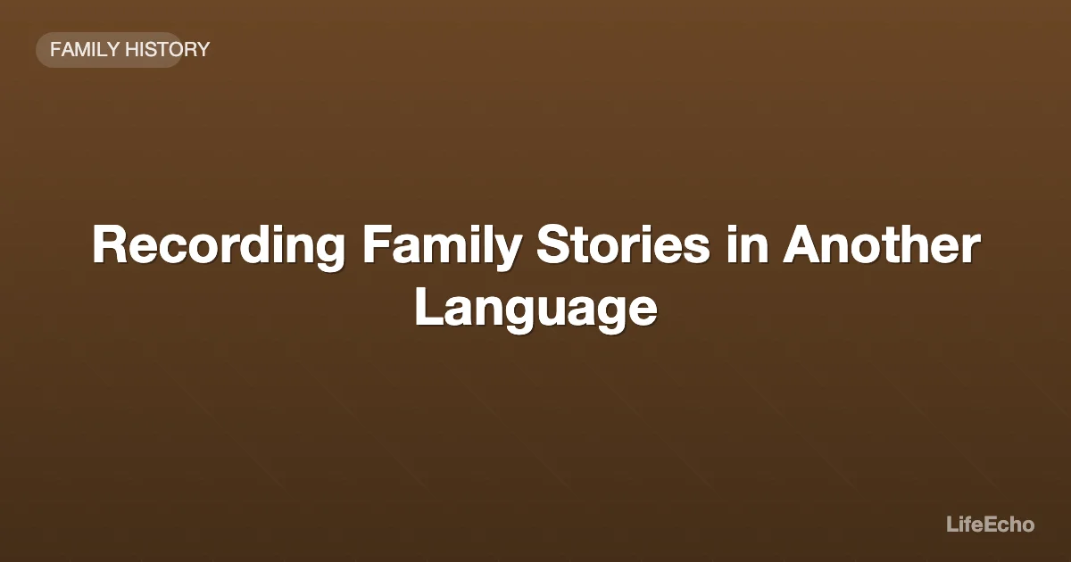 Recording Family Stories in Another Language — LifeEcho