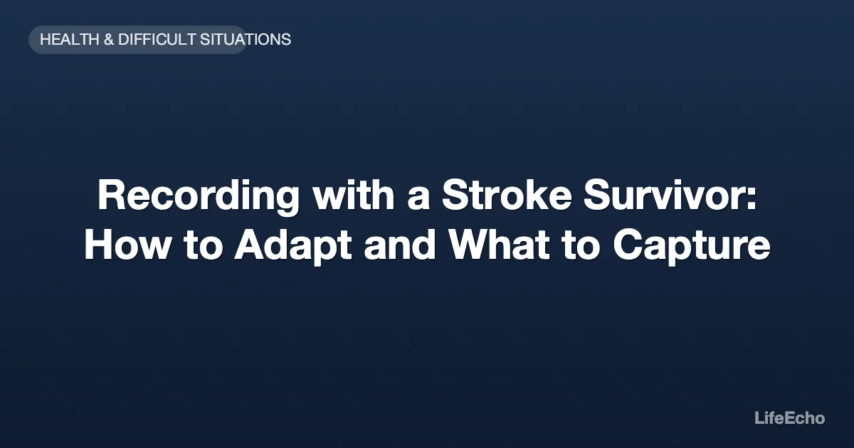 Recording with a Stroke Survivor: How to Adapt and What to Capture — LifeEcho