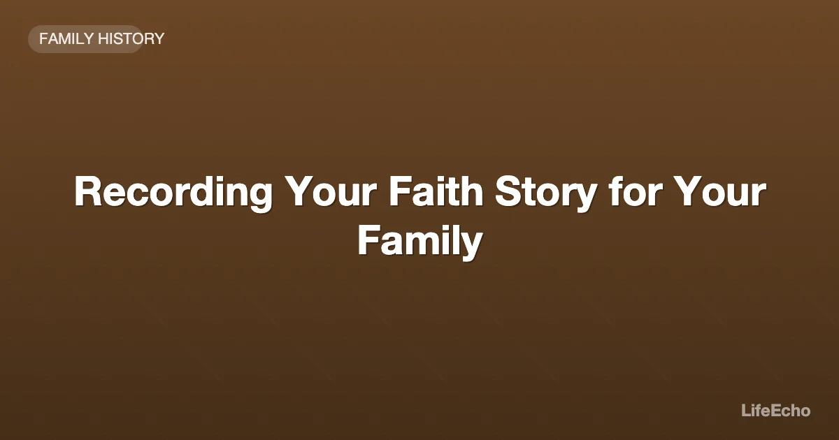 Recording Your Faith Story for Your Family — LifeEcho