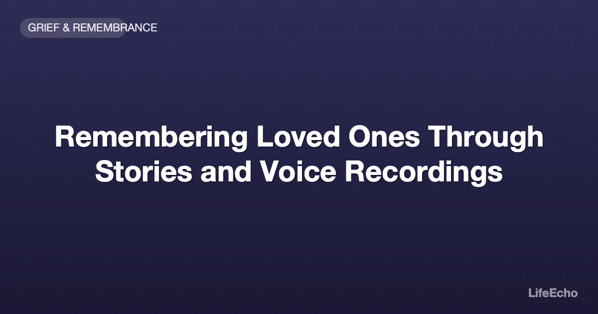 Remembering Loved Ones Through Stories and Voice Recordings — LifeEcho