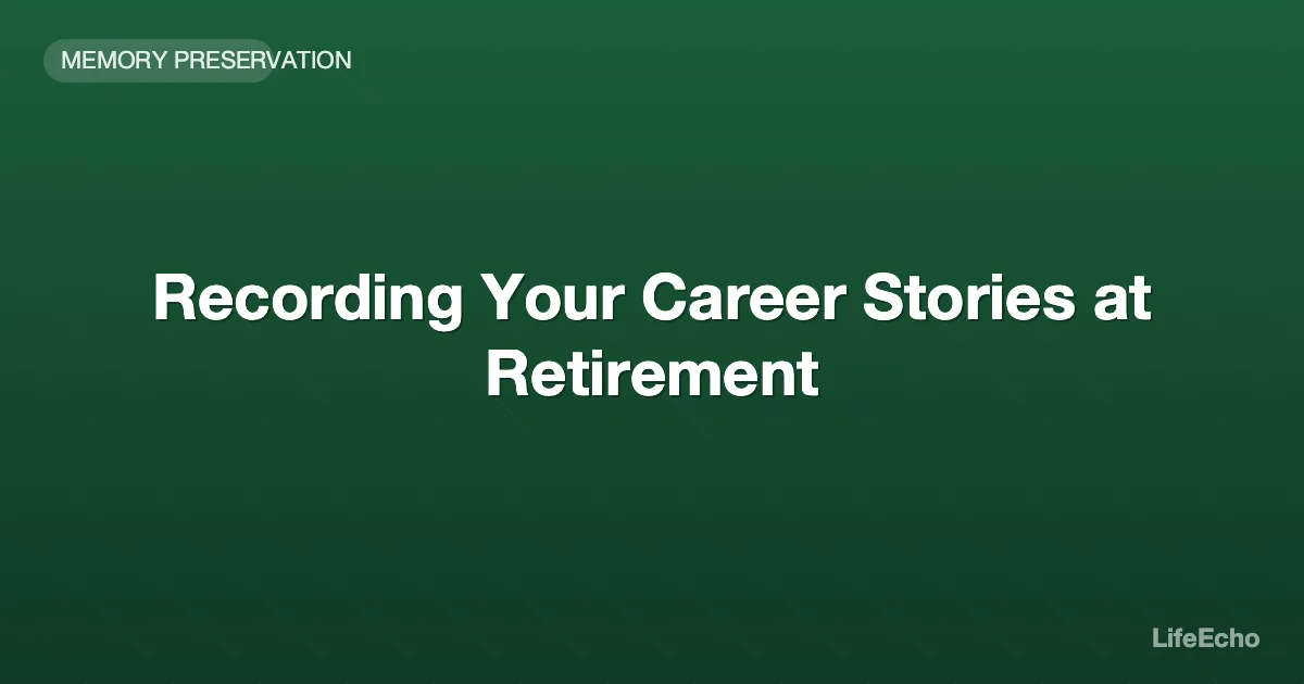 Recording Your Career Stories at Retirement — LifeEcho