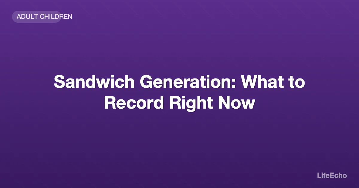 Sandwich Generation: What to Record Right Now — LifeEcho