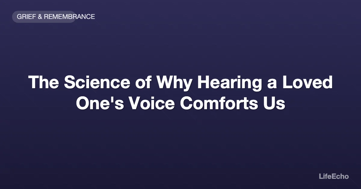 The Science of Why Hearing a Loved One's Voice Comforts Us — LifeEcho