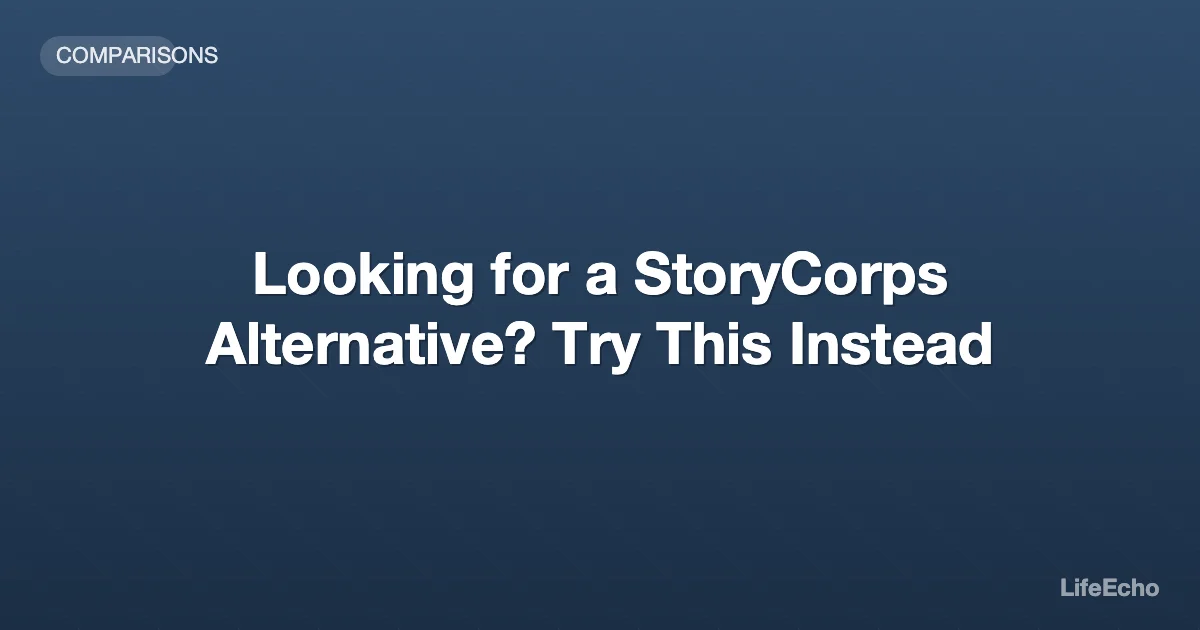 Looking for a StoryCorps Alternative? Try This Instead — LifeEcho